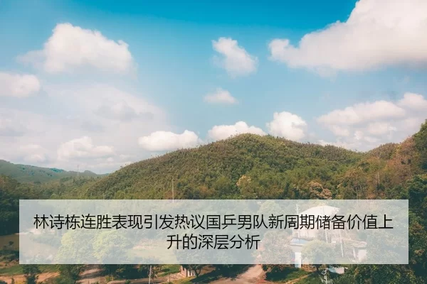 林诗栋连胜表现引发热议国乒男队新周期储备价值上升的深层分析